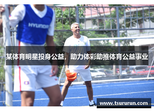 某体育明星投身公益，助力体彩助推体育公益事业