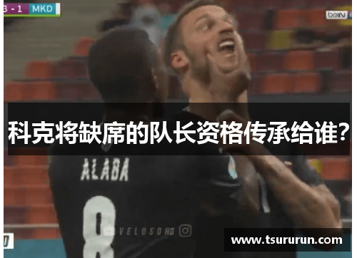 科克将缺席的队长资格传承给谁？